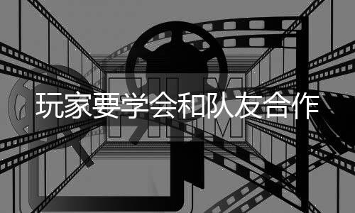 要学玩家会和合作队友